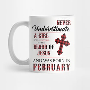Never Underestimate A Girl Who Is Covered By The Blood Of Jesus And Was Born In February Mug